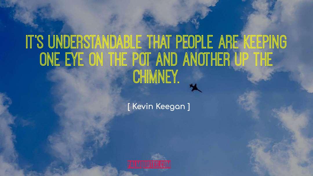 Chimney quotes by Kevin Keegan