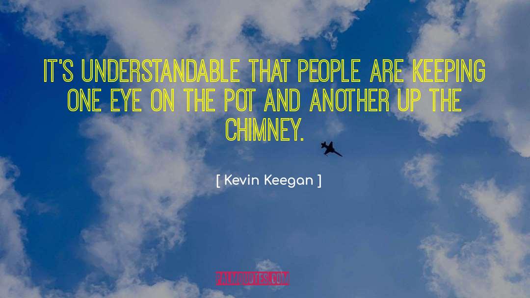 Chimneys quotes by Kevin Keegan