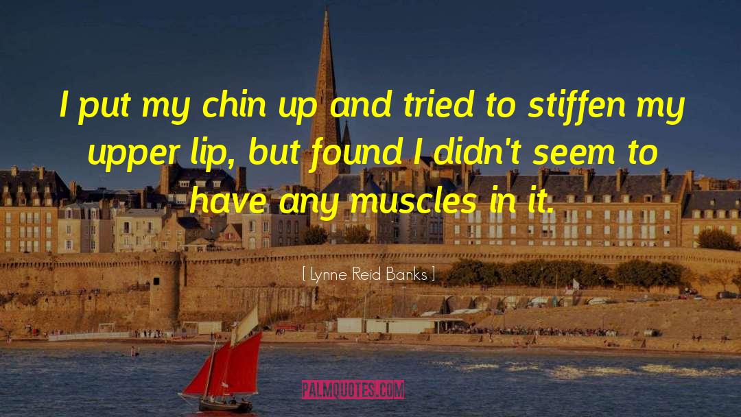 Chin Up quotes by Lynne Reid Banks