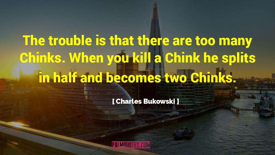 Chink quotes by Charles Bukowski