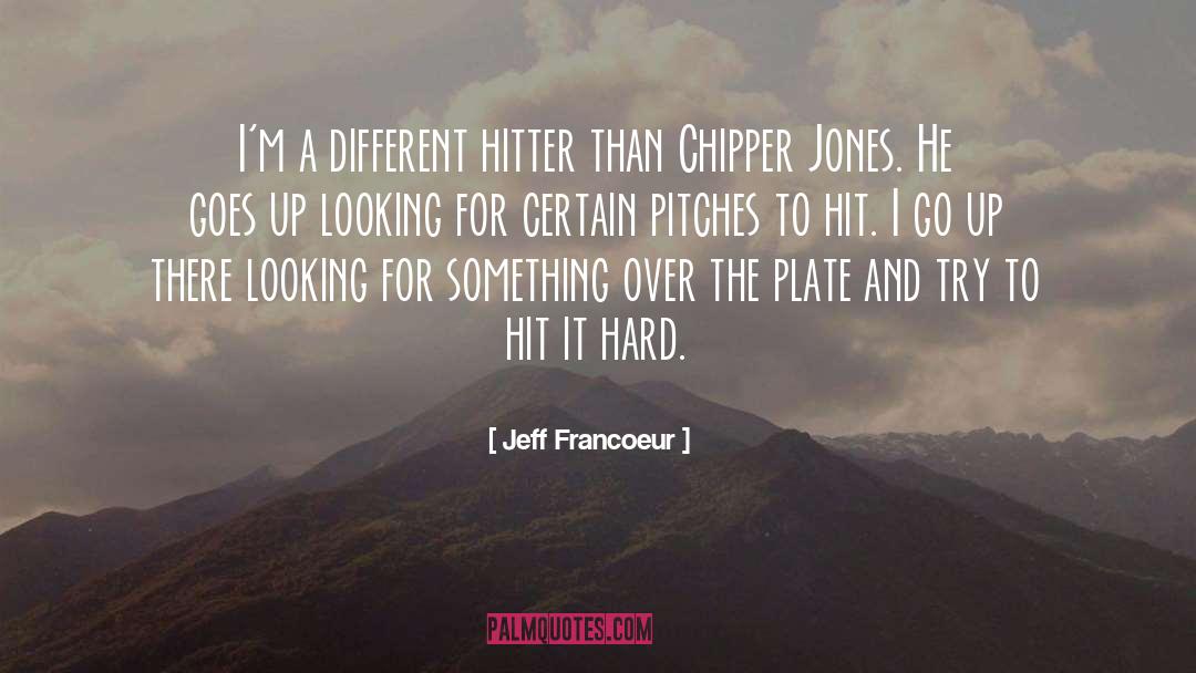 Chipper quotes by Jeff Francoeur