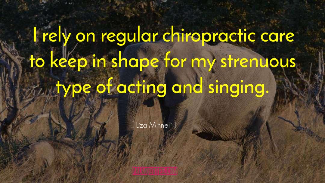 Chiropractic quotes by Liza Minnelli