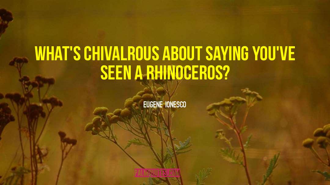 Chivalrous quotes by Eugene Ionesco