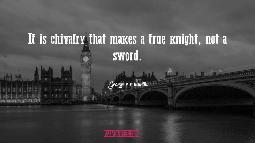 Chivalry quotes by George R R Martin