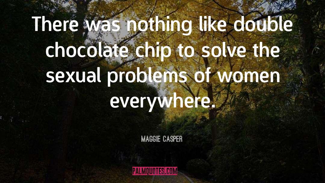 Chocolate Chip Cookie quotes by Maggie Casper