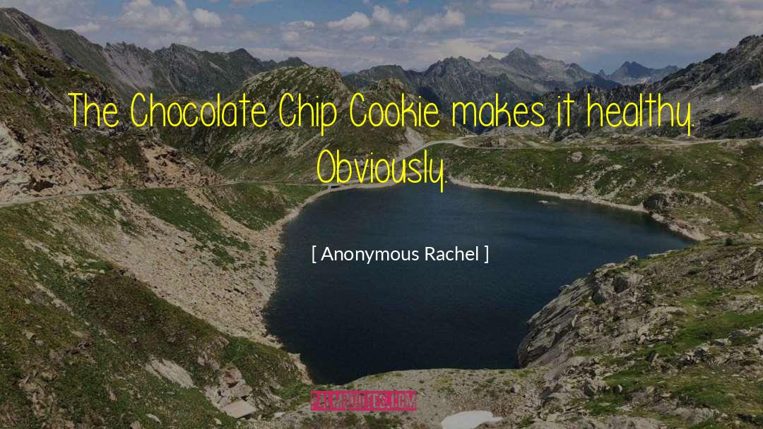 Chocolate Chip Cookie quotes by Anonymous Rachel