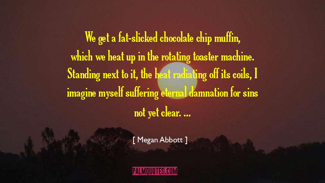 Chocolate Chip Cookies quotes by Megan Abbott