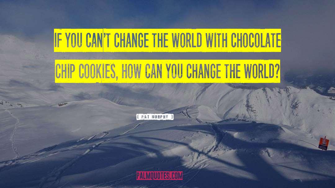 Chocolate Chip Cookies quotes by Pat Murphy