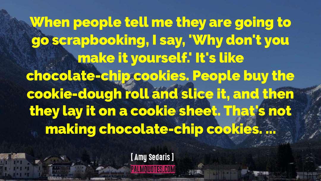 Chocolate Chip Cookies quotes by Amy Sedaris