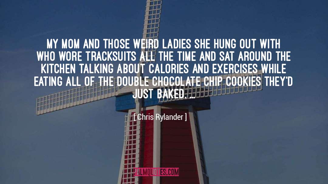 Chocolate Chip Cookies quotes by Chris Rylander