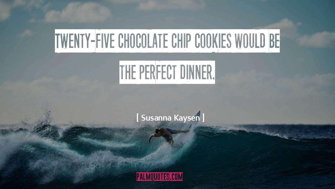 Chocolate Chip Cookies quotes by Susanna Kaysen