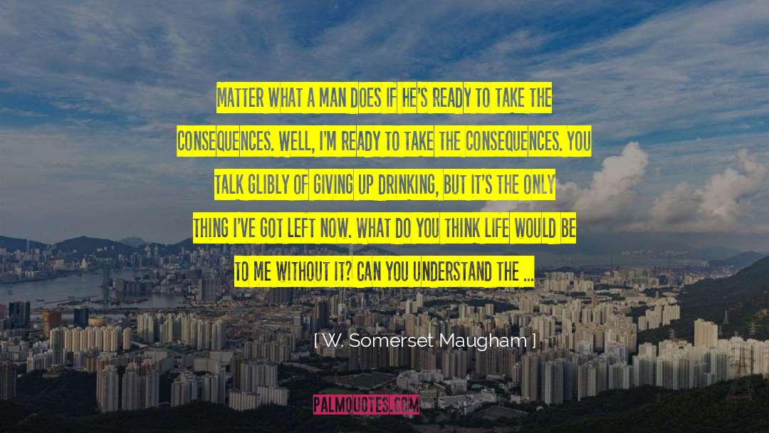 Choice And Consequences quotes by W. Somerset Maugham
