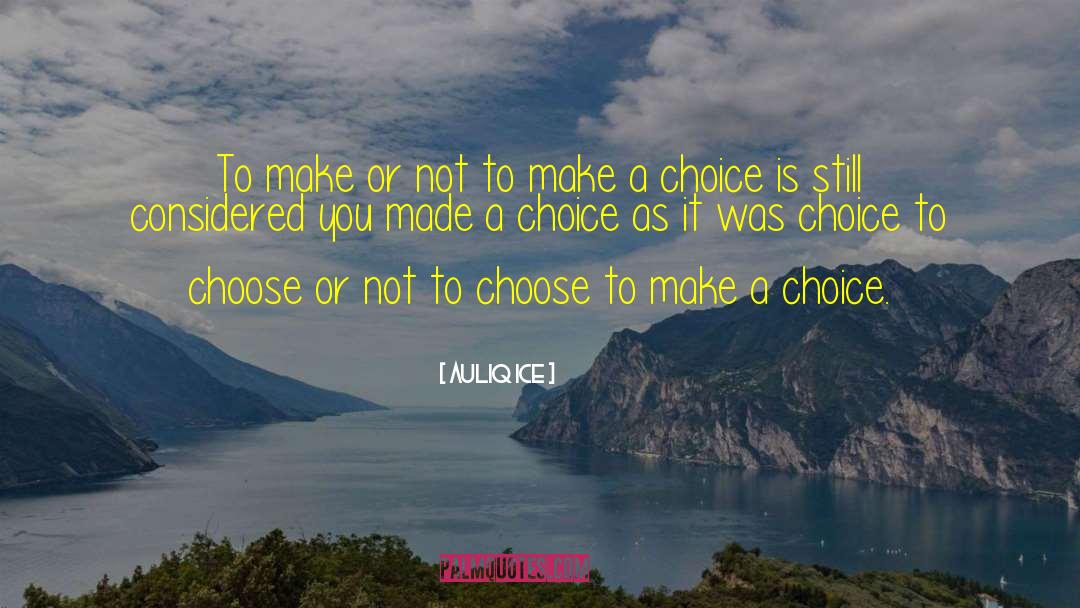 Choice Choices quotes by Auliq Ice