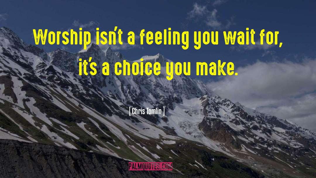 Choice You Make quotes by Chris Tomlin