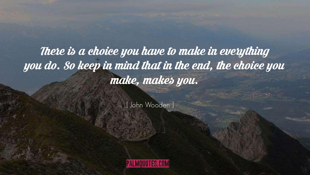 Choice You Make quotes by John Wooden
