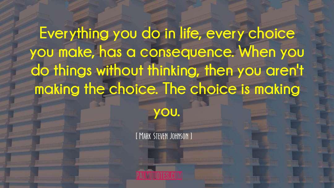 Choice You Make quotes by Mark Steven Johnson