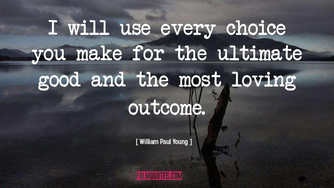 Choice You Make quotes by William Paul Young