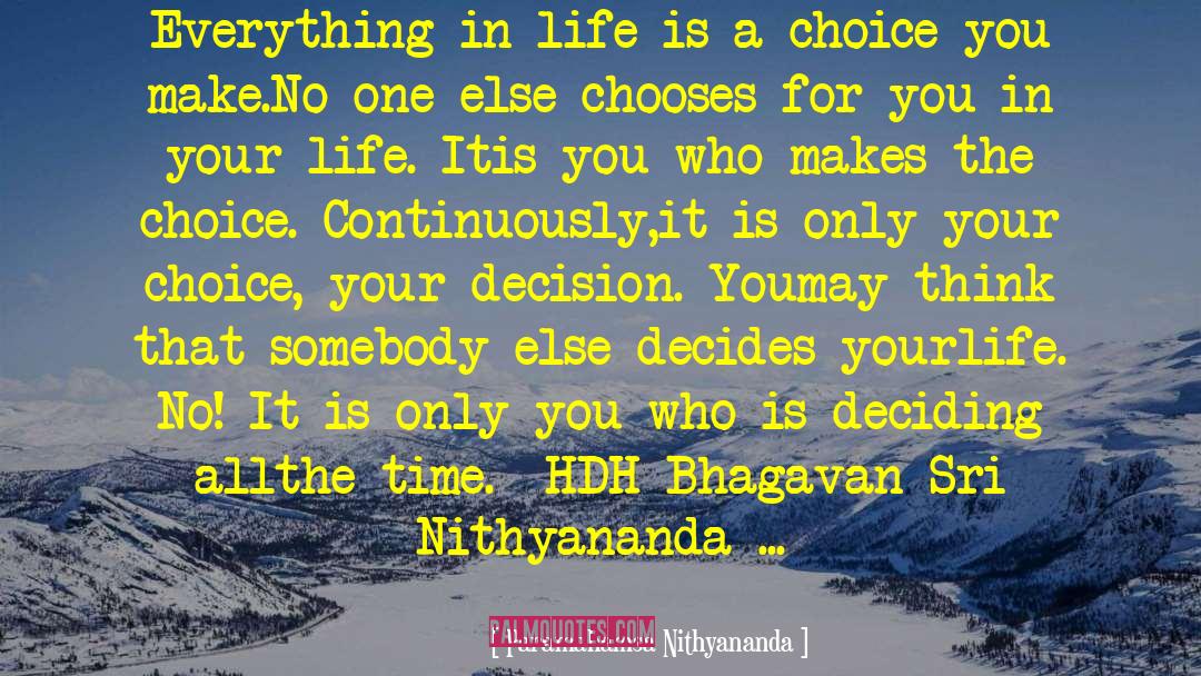 Choice You Make quotes by Paramahamsa Nithyananda