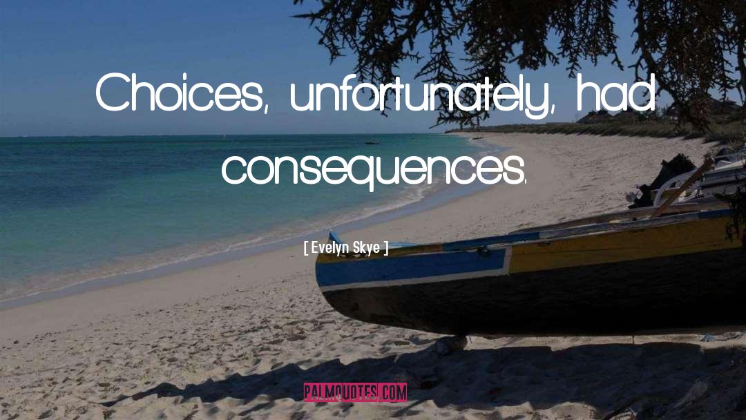 Choices And Consequences quotes by Evelyn Skye