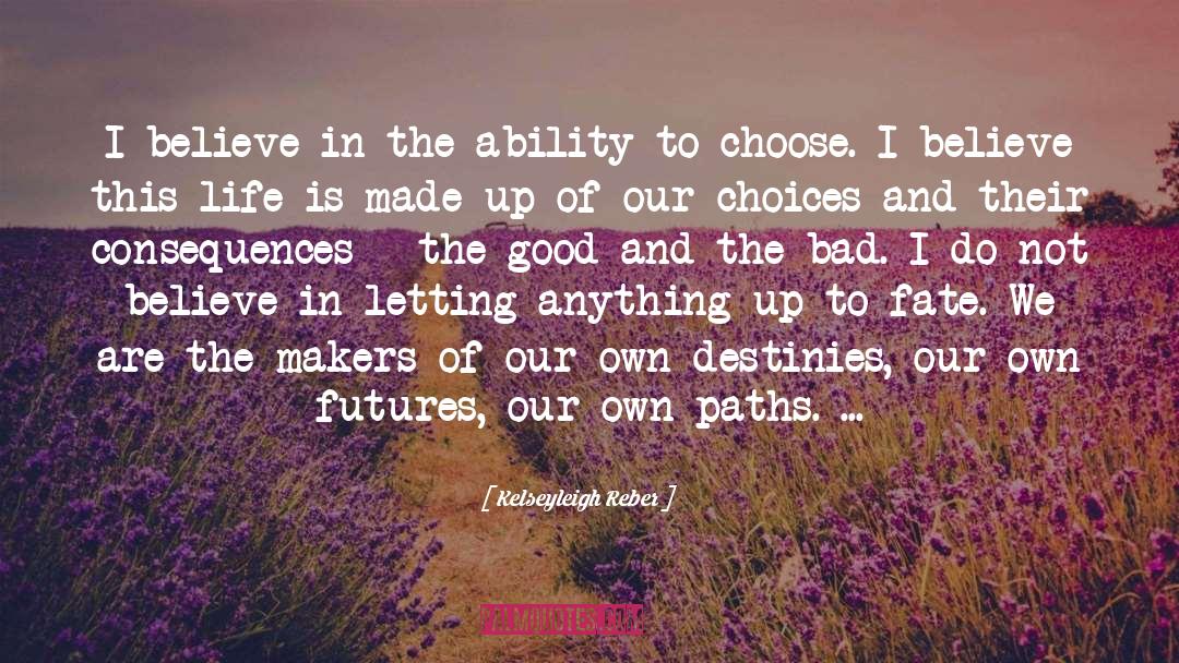 Choices And Consequences quotes by Kelseyleigh Reber