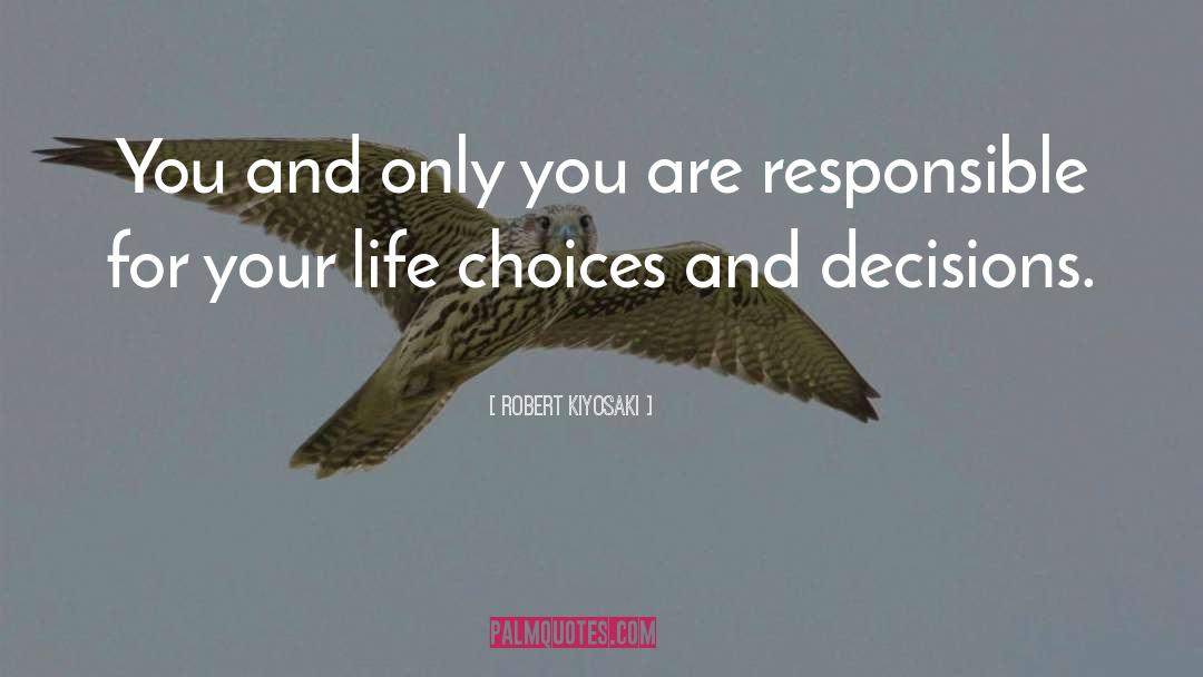 Choices And Decisions quotes by Robert Kiyosaki