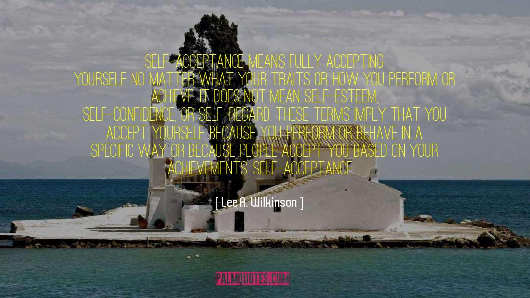 Choices Based On Acceptance quotes by Lee A. Wilkinson