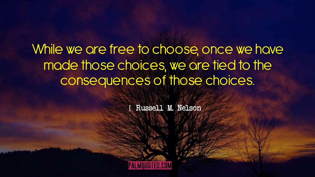 Choices Made quotes by Russell M. Nelson