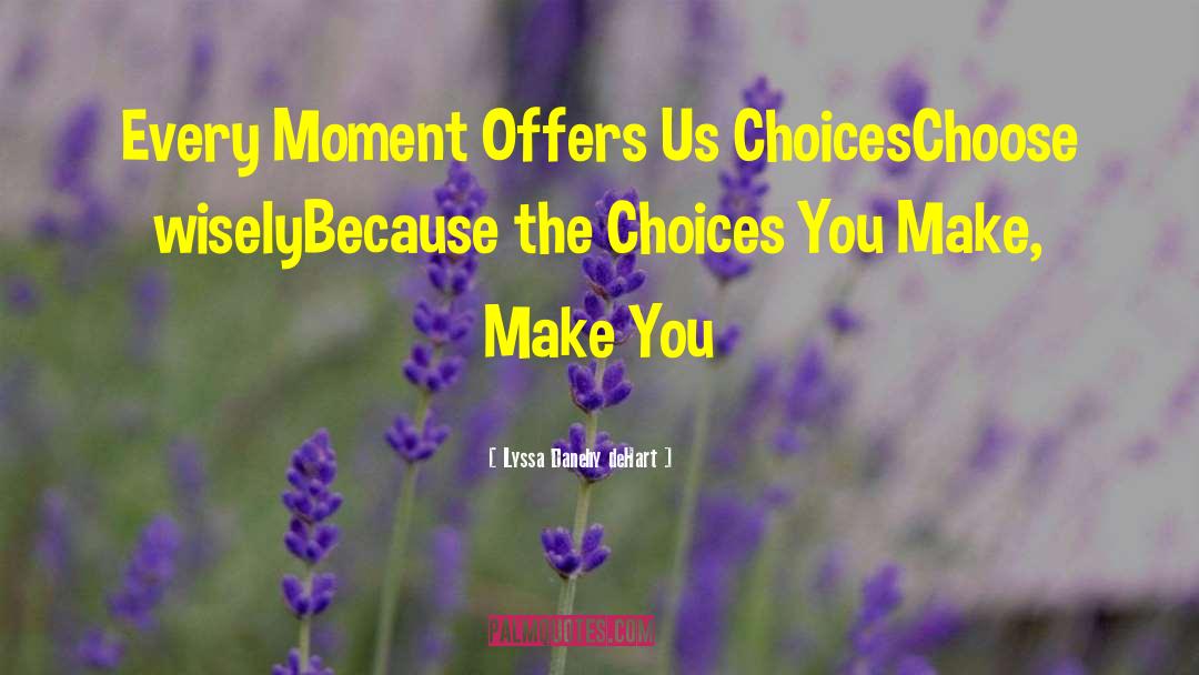 Choices You Make quotes by Lyssa Danehy DeHart