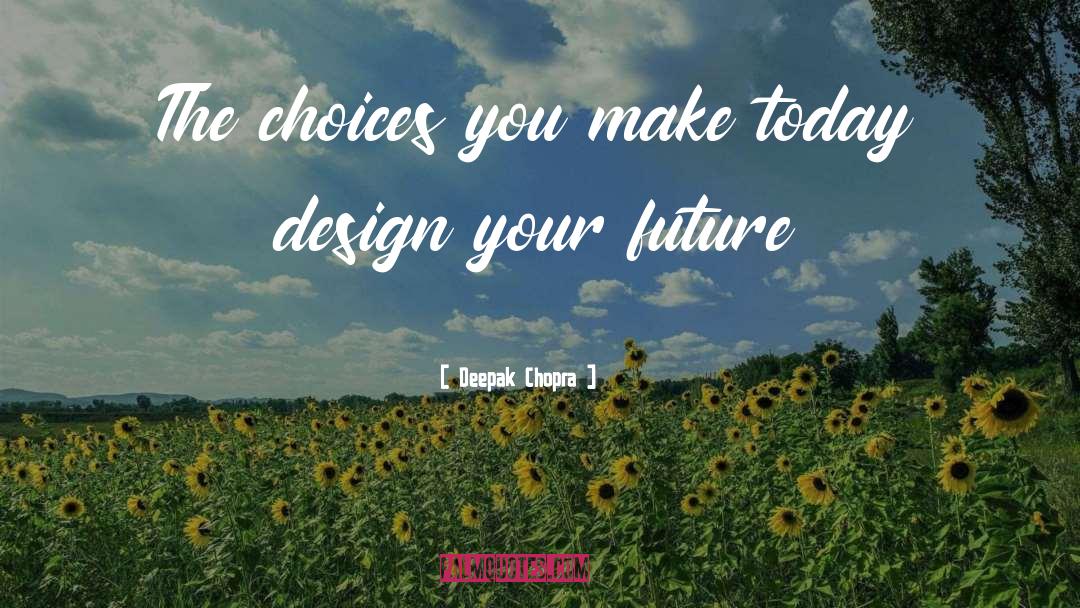 Choices You Make quotes by Deepak Chopra