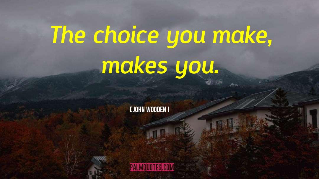 Choices You Make quotes by John Wooden