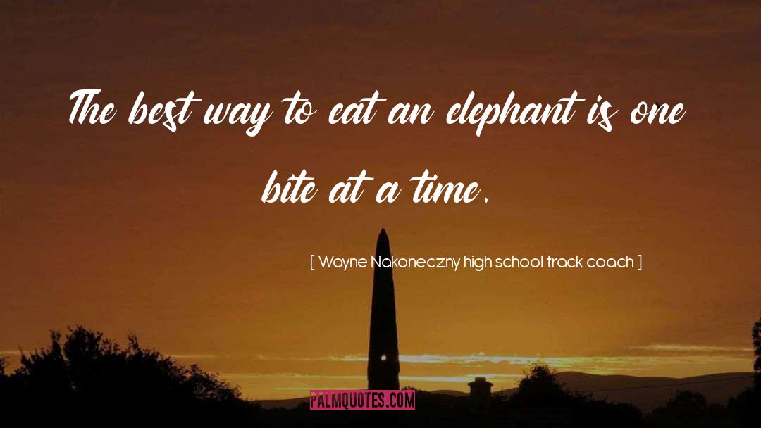 Chokchai Elephant quotes by Wayne Nakoneczny High School Track Coach