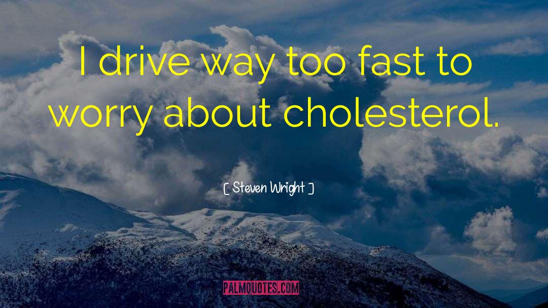 Cholesterol quotes by Steven Wright