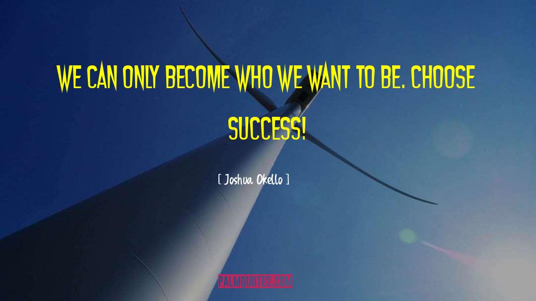 Choose Awesomenesss quotes by Joshua Okello