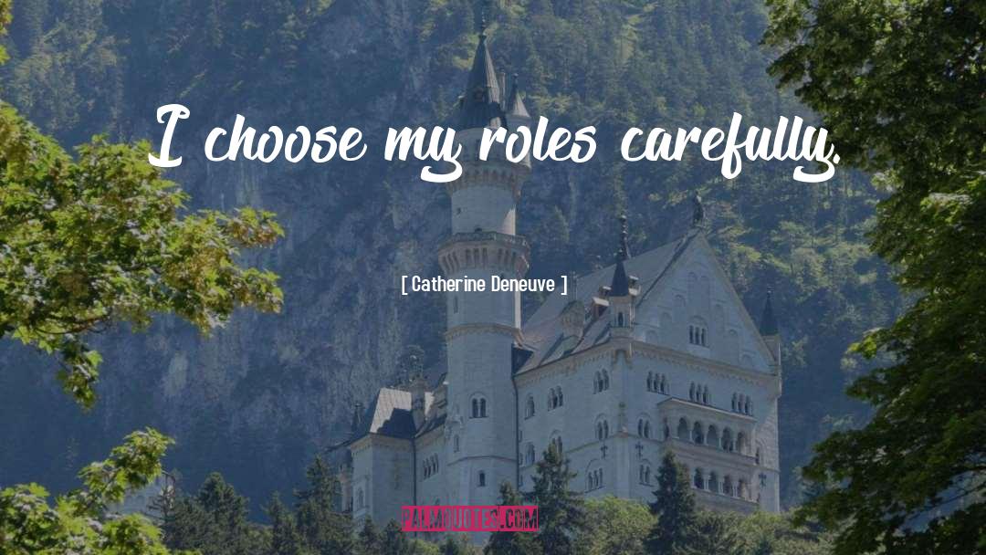 Choose Carefully quotes by Catherine Deneuve