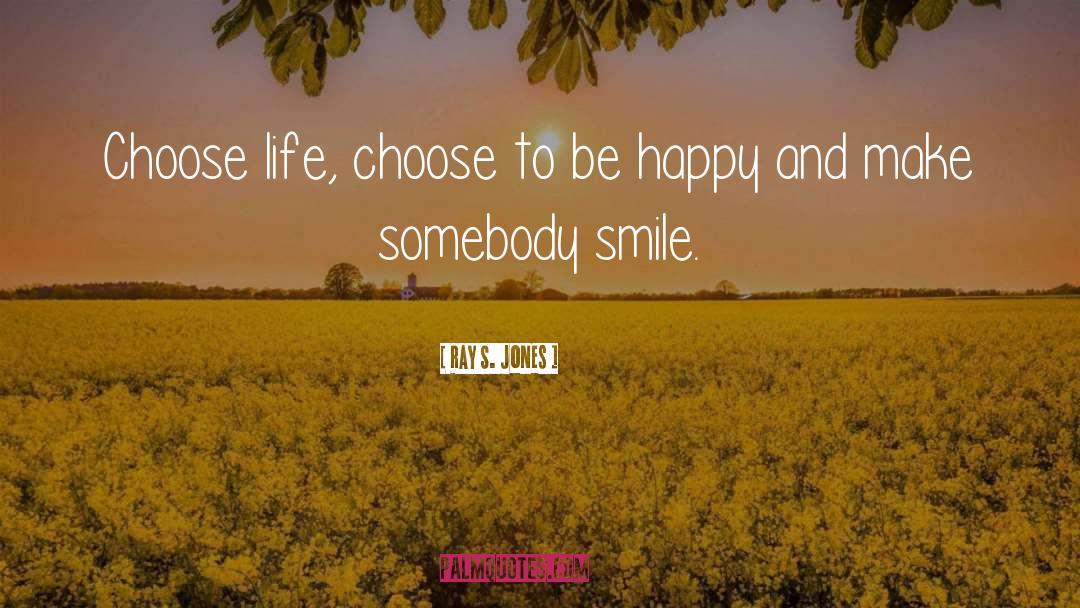 Choose Life quotes by Ray S. Jones