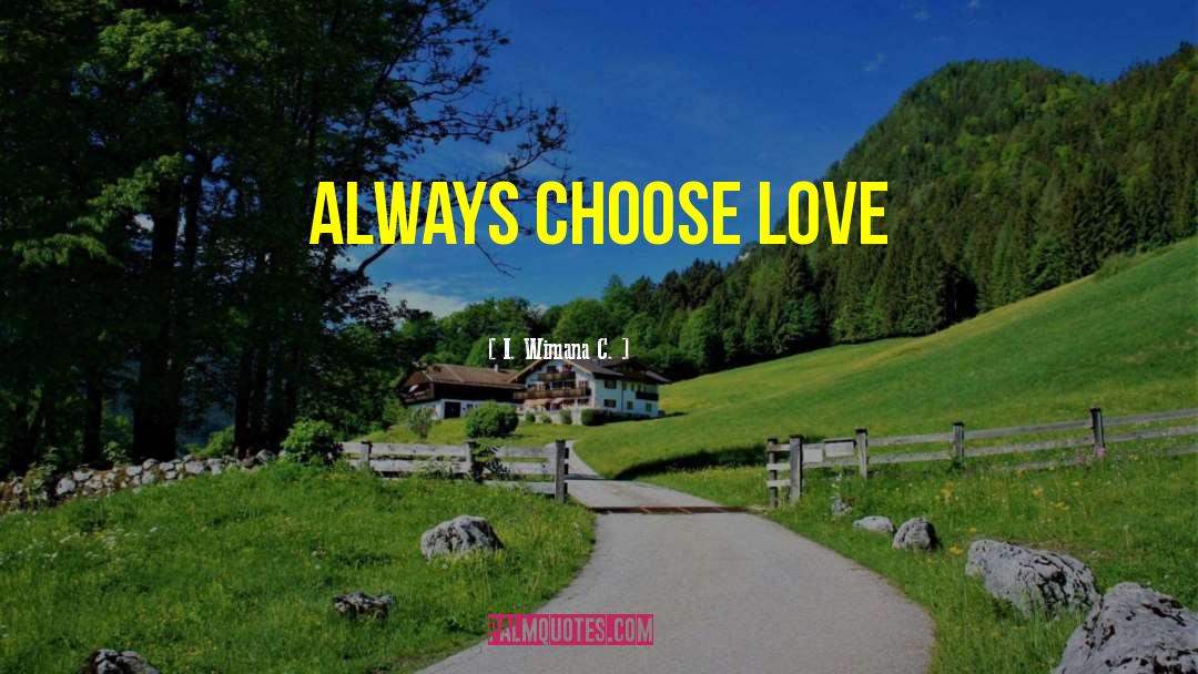 Choose Love quotes by I. Wimana C.