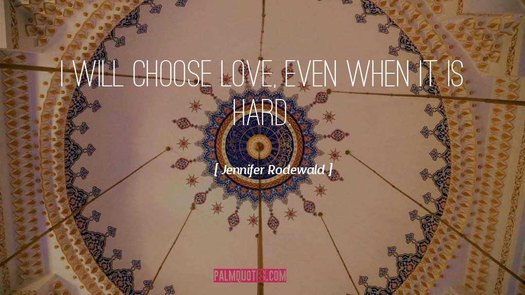 Choose Love quotes by Jennifer Rodewald