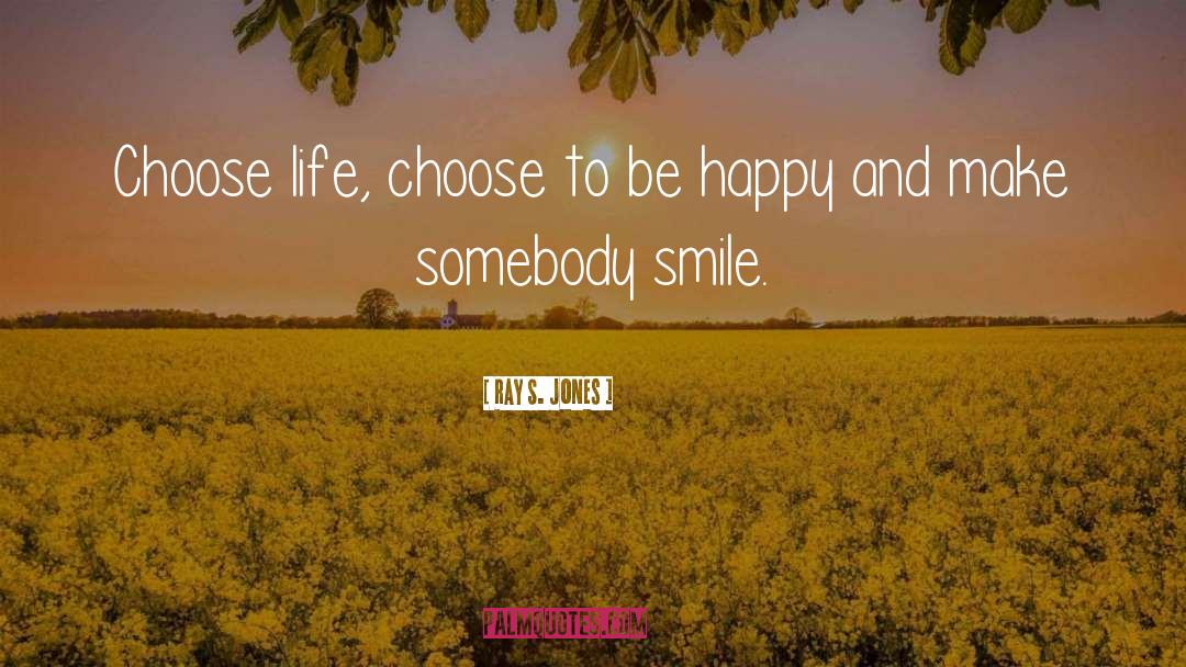 Choose To Be Happy quotes by Ray S. Jones