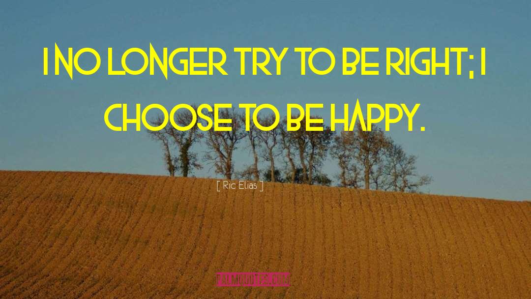 Choose To Be Happy quotes by Ric Elias
