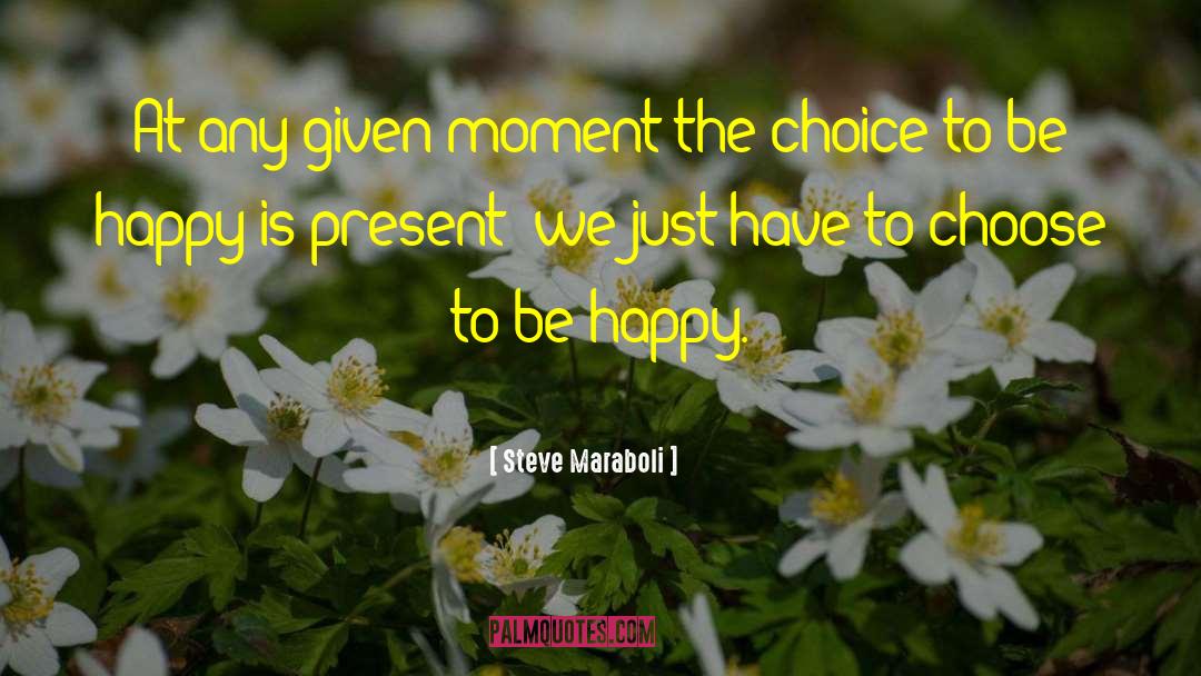 Choose To Be Happy quotes by Steve Maraboli