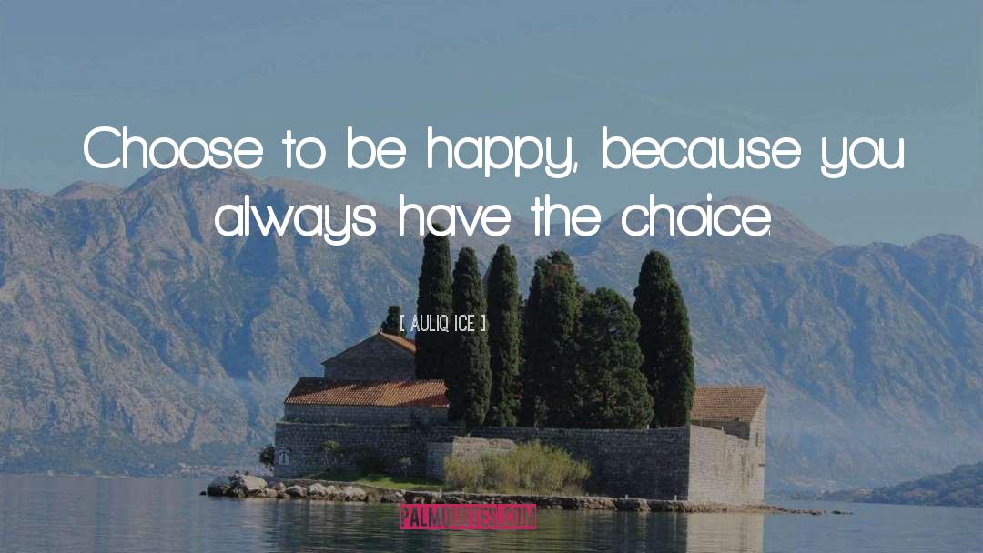 Choose To Be Happy quotes by Auliq Ice