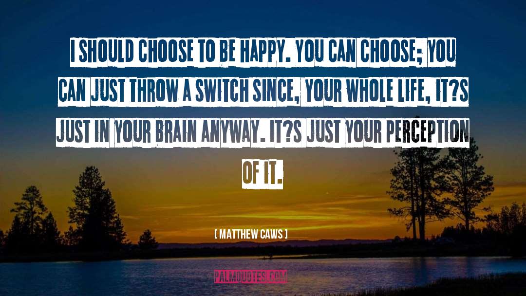 Choose To Be Happy quotes by Matthew Caws