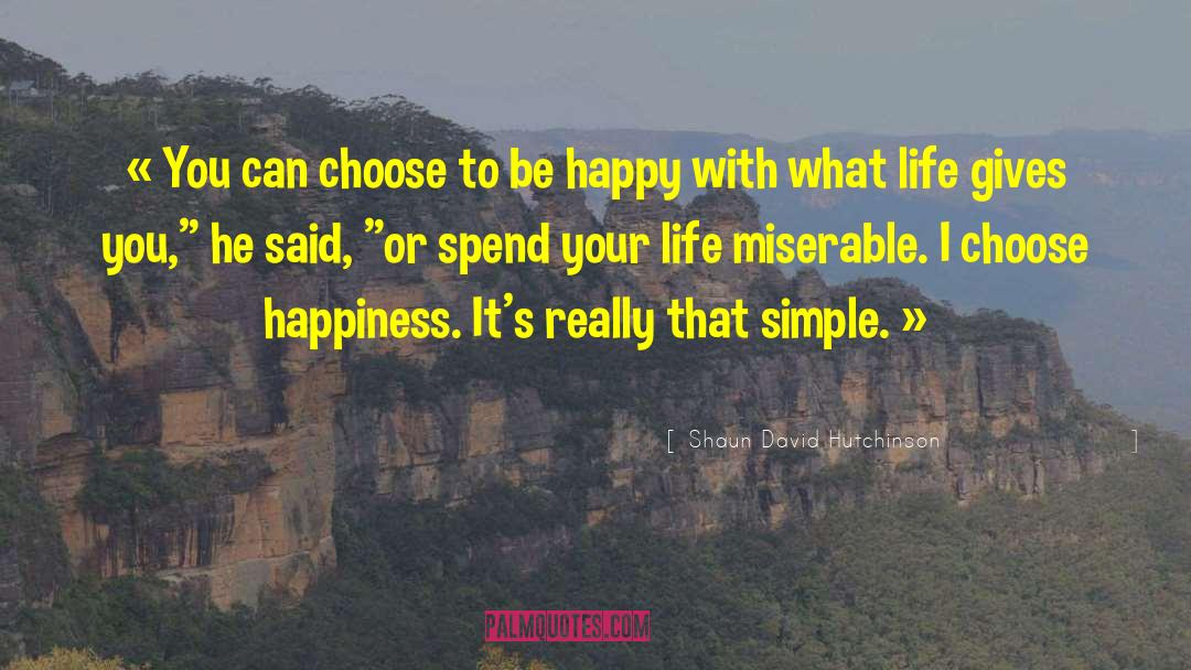 Choose To Be Happy quotes by Shaun David Hutchinson