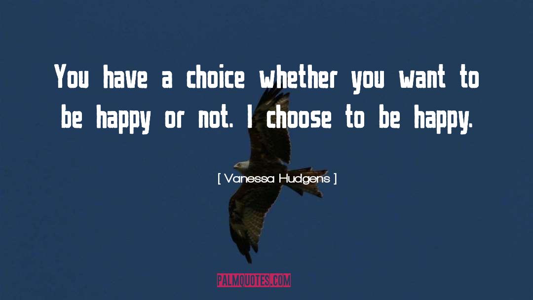 Choose To Be Happy quotes by Vanessa Hudgens