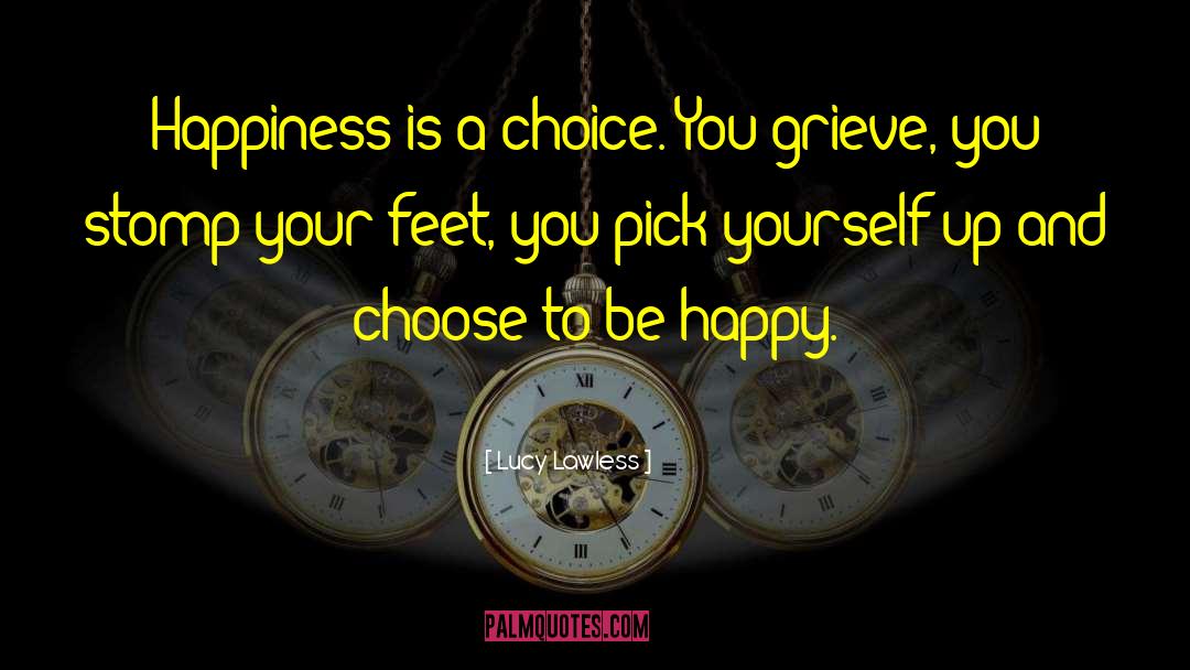 Choose To Be Happy quotes by Lucy Lawless