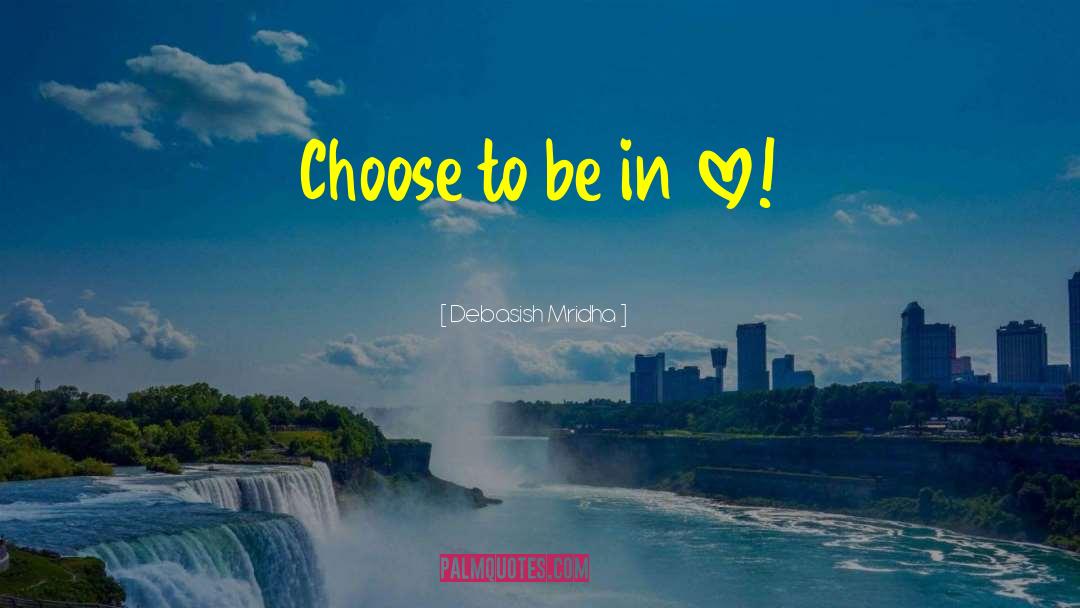 Choose To Be In Love quotes by Debasish Mridha