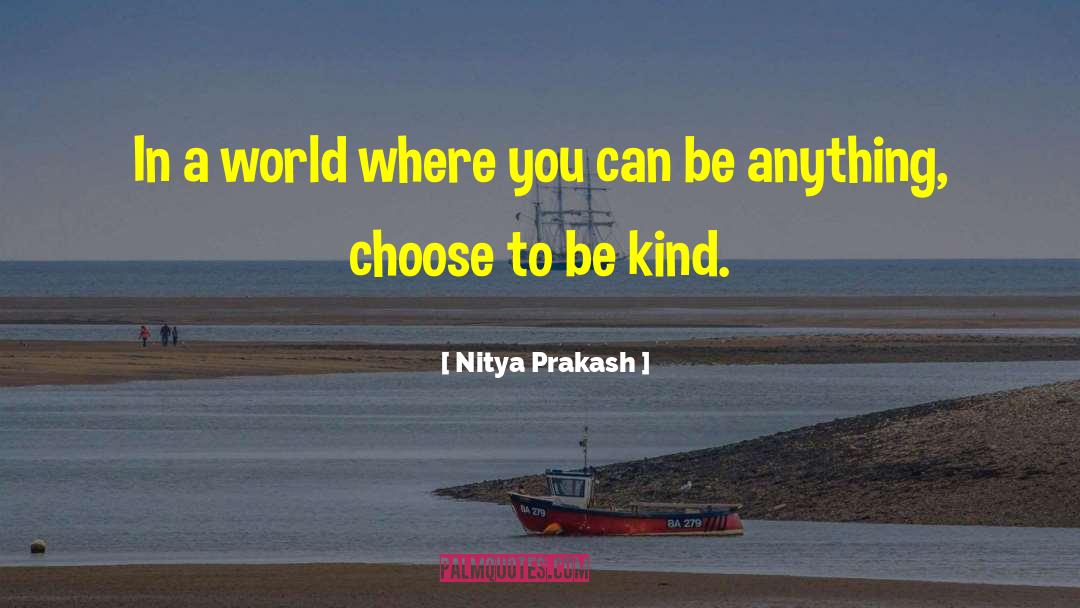 Choose To Be Kind quotes by Nitya Prakash