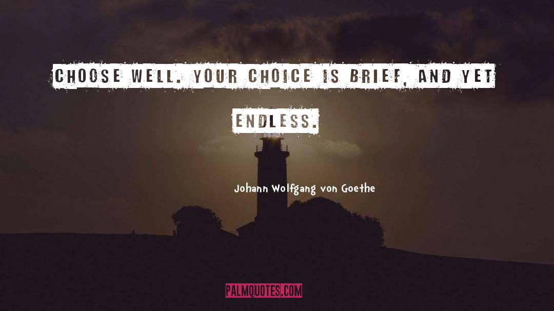 Choose Well quotes by Johann Wolfgang Von Goethe