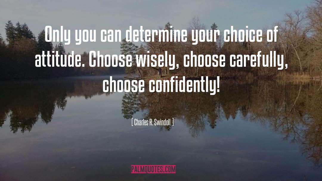 Choose Wisely quotes by Charles R. Swindoll