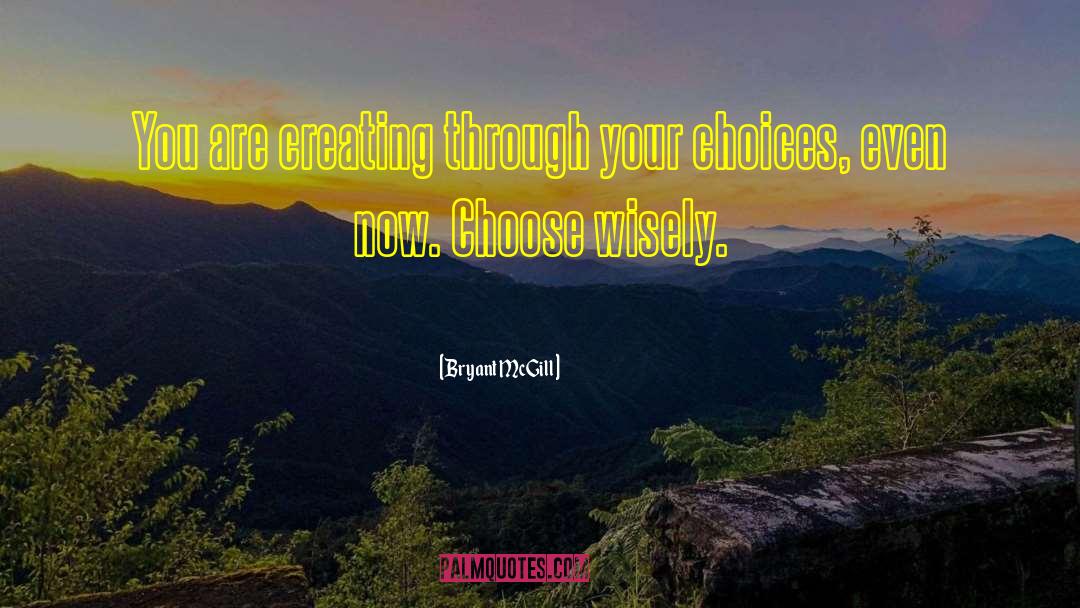 Choose Wisely quotes by Bryant McGill